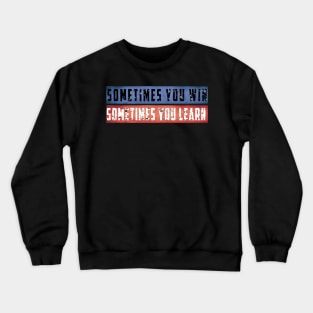 Sometimes You Win Sometimes You Learn T-Shirt Crewneck Sweatshirt